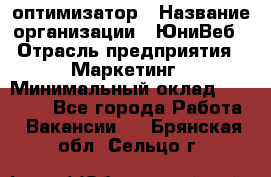 SEO-оптимизатор › Название организации ­ ЮниВеб › Отрасль предприятия ­ Маркетинг › Минимальный оклад ­ 20 000 - Все города Работа » Вакансии   . Брянская обл.,Сельцо г.